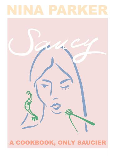 Saucy: A Cookbook, Only Saucier - Saucy 1 (Paperback)