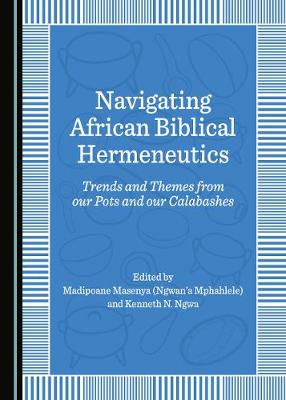 Navigating African Biblical Hermeneutics: Trends and Themes from our Pots and our Calabashes (Hardback)