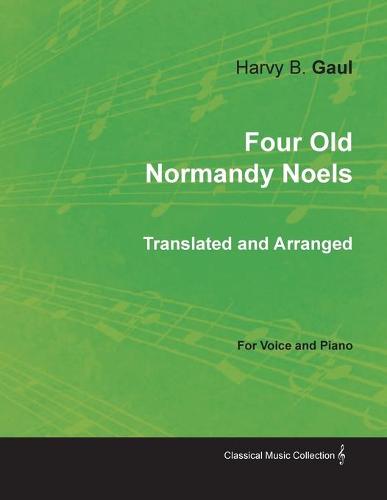 Four Old Normandy Noels Translated and Arranged for Voice and Piano (Paperback)