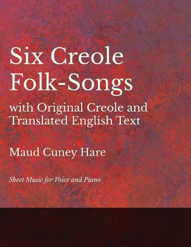 Six Creole Folk-Songs with Original Creole and Translated English Text - Sheet Music for Voice and Piano (Paperback)