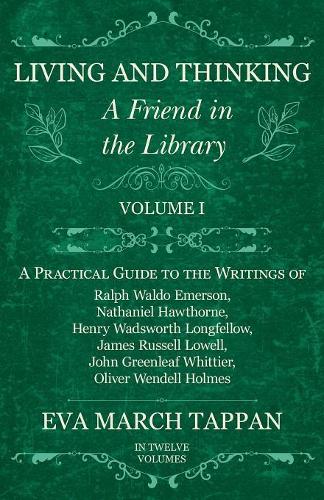 Living and Thinking - A Friend in the Library: Volume I - A Practical Guide to the Writings of Ralph Waldo Emerson, Nathaniel Hawthorne, Henry Wadsworth Longfellow, James Russell Lowell, John Greenleaf Whittier, Oliver Wendell Holmes - Friend in the Library 1 (Paperback)