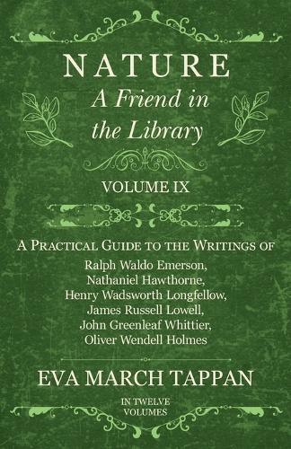 Nature - A Friend in the Library: Volume IX - A Practical Guide to the Writings of Ralph Waldo Emerson, Nathaniel Hawthorne, Henry Wadsworth Longfellow, James Russell Lowell, John Greenleaf Whittier, Oliver Wendell Holmes - In Twelve Volumes - Friend in the Library 9 (Paperback)