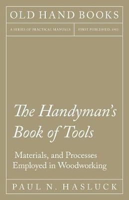 The Handyman's Book of Tools, Materials, and Processes Employed in Woodworking (Paperback)