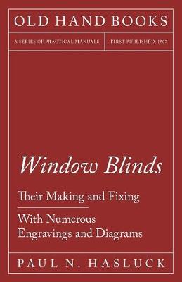 Window Blinds - Their Making and Fixing - With Numerous Engravings and Diagrams (Paperback)