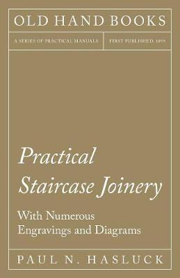Practical Staircase Joinery - With Numerous Engravings and Diagrams (Paperback)