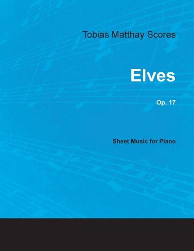 Tobias Matthay Scores - Elves, Op. 17 - Sheet Music for Piano (Paperback)