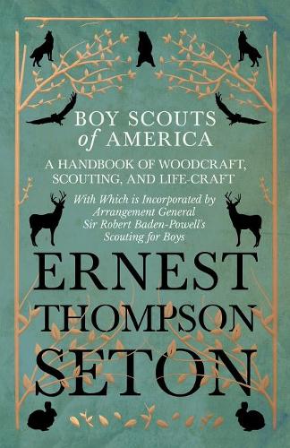 Boy Scouts of America - A Handbook of Woodcraft, Scouting, and Life-Craft - With Which is Incorporated by Arrangement General Sir Robert Baden-Powell's Scouting for Boys (Paperback)