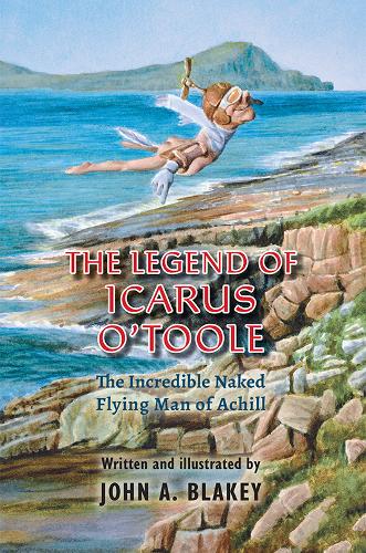 The Legend of Icarus O'Toole: The Incredible Naked Flying Man of Achill (Hardback)