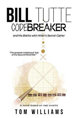 Bill Tutte Codebreaker: and His Battle with Hitler's Secret Cipher (Paperback)