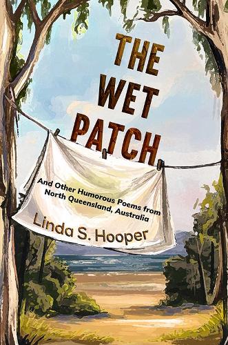 The Wet Patch: And Other Humorous Poems from North Queensland, Australia (Hardback)