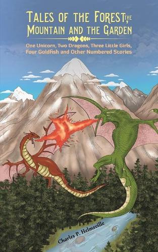 Tales of the Forest, the Mountain and the Garden: One Unicorn, Two Dragons, Three Little Girls, Four Goldfish and Other Numbered Stories (Paperback)