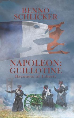 Napoleon: Guillotine: Bayonets of Liberty (Hardback)