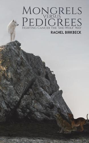 Mongrels versus Pedigrees: Fighting Cancer the ‘She-Wolf’ Way (Paperback)
