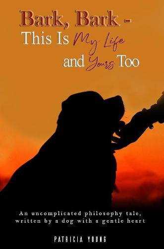 Bark, Bark - This Is My Life and Yours Too: An Uncomplicated Philosophy Tale, Written by a Dog with a Gentle Heart (Paperback)