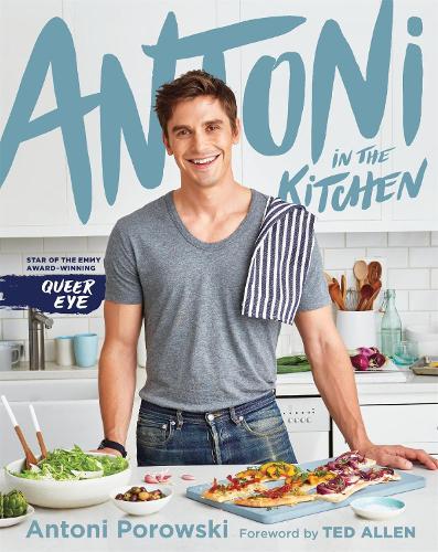 Antoni In The Kitchen By Antoni Porowski Waterstones - 