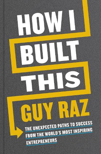 How I Built This: The Unexpected Paths to Success From the World's Most Inspiring Entrepreneurs (Hardback)