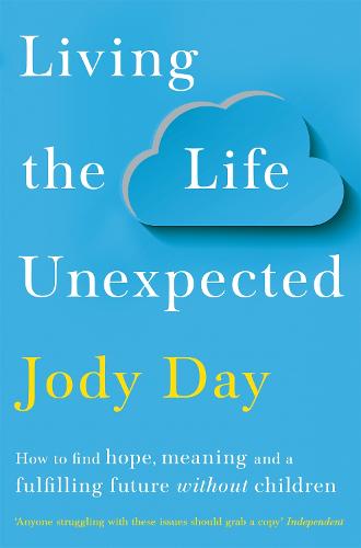 Living the Life Unexpected: How to find hope, meaning and a fulfilling future without children (Paperback)