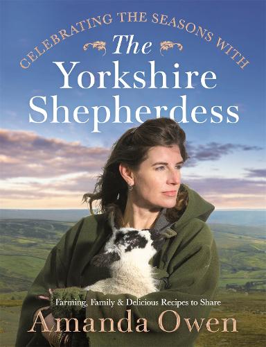 Celebrating the Seasons with the Yorkshire Shepherdess: Farming, Family and Delicious Recipes to Share (Hardback)