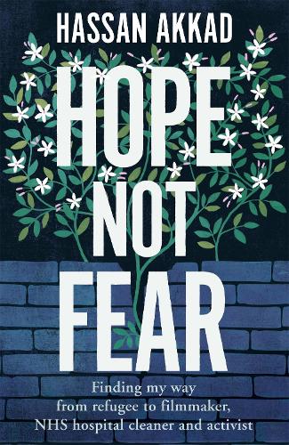 Hope Not Fear: Finding My Way from Refugee to Filmmaker to NHS Hospital Cleaner and Activist (Hardback)