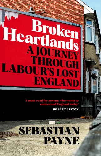 Broken Heartlands: A Journey Through Labour's Lost England (Hardback)