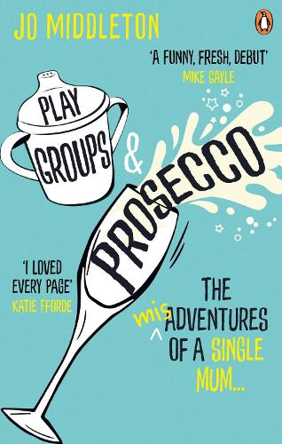 Playgroups and Prosecco: The (mis)adventures of a single mum (Paperback)
