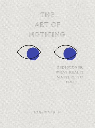 The Art of Noticing: Rediscover What Really Matters to You (Hardback)