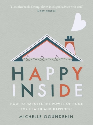 Happy Inside: How to harness the power of home for health and happiness (Hardback)