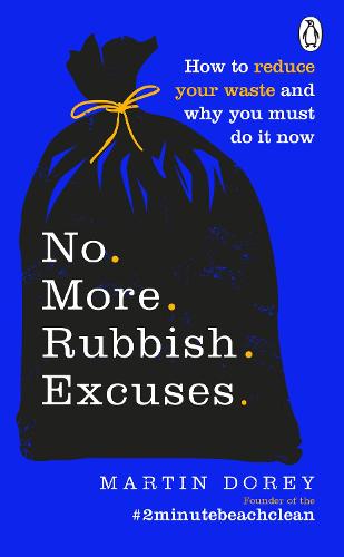 No More Rubbish Excuses: How to reduce your waste and why you must do it now (Paperback)