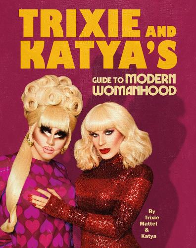 Cover of the book Trixie and Katya’s Guide to Modern Womanhood