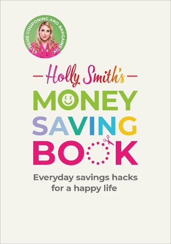 Holly Smith's Money Saving Book: Simple savings hacks for a happy life (Hardback)