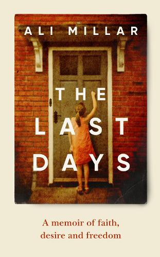 The Last Days: A memoir of faith, desire and freedom (Hardback)