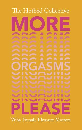 More Orgasms Please: Why Female Pleasure Matters (Hardback)