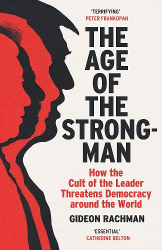 The Age of The Strongman: How the Cult of the Leader Threatens Democracy around the World (Paperback)