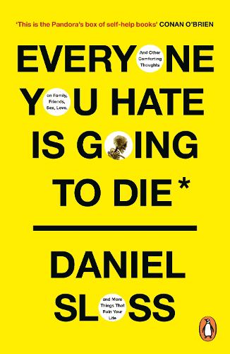 Everyone You Hate is Going to Die: And Other Comforting Thoughts on Family, Friends, Sex, Love, and More Things That Ruin Your Life (Paperback)