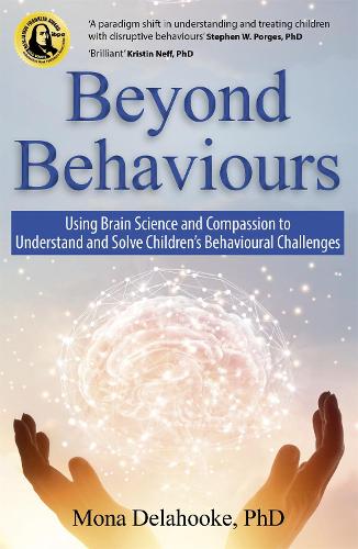 Beyond Behaviours: Using Brain Science and Compassion to Understand and Solve Children's Behavioural Challenges (Paperback)