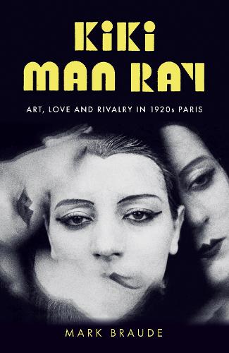 Kiki Man Ray: Art, Love and Rivalry in 1920s Paris (Hardback)