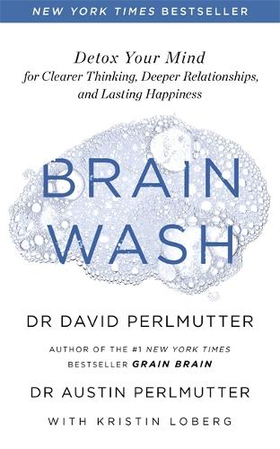 Brain Wash: Detox Your Mind for Clearer Thinking, Deeper Relationships and Lasting Happiness (Paperback)