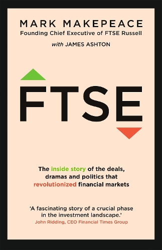FTSE: The inside story of the deals, dramas and politics that revolutionized financial markets (Hardback)