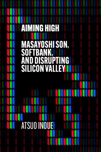 Aiming High: Masayoshi Son, SoftBank, and Disrupting Silicon Valley (Hardback)