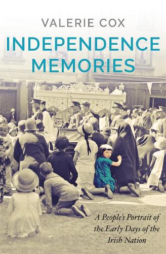 Independence Memories: A People's Portrait of the Early Days of the Irish Nation (Paperback)