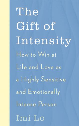 The Gift of Intensity: How to Win at Life and Love as a Highly Sensitive and Emotionally Intense Person (Paperback)