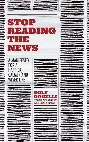 Stop Reading the News by Rolf Dobelli, Caroline Waight | Waterstones