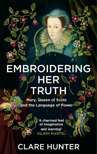 Embroidering Her Truth: Mary, Queen of Scots and the Language of Power (Paperback)