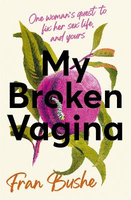 My Broken Vagina: One Woman's Quest to Fix Her Sex Life, and Yours (Hardback)