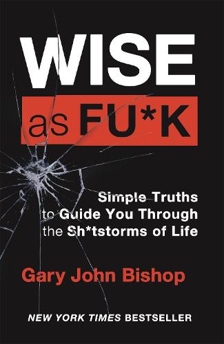 Wise as F*ck: Simple Truths to Guide You Through the Sh*tstorms in Life (Paperback)