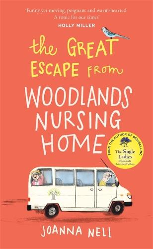 The Great Escape from Woodlands Nursing Home: Another gorgeously uplifting novel from the author of the bestselling THE SINGLE LADIES OF JACARANDA RETIREMENT VILLAGE (Hardback)