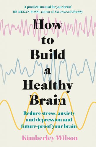 <br />
How to Build a Healthy Brain: Reduce stress, anxiety and depression and future-proof your brain