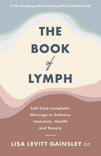 The Book of Lymph: Self-care Lymphatic Massage to Enhance Immunity, Health and Beauty (Paperback)