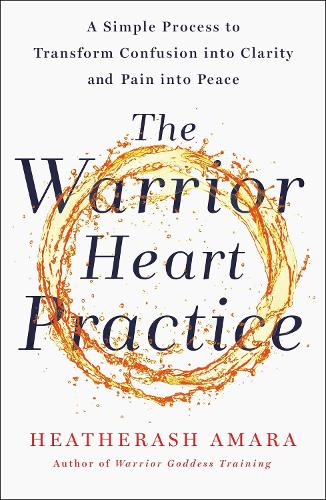 The Warrior Heart Practice: A simple process to transform confusion into clarity and pain into peace (Paperback)