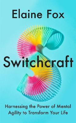 Switchcraft: Harnessing the Power of Mental Agility to Transform Your Life (Hardback)